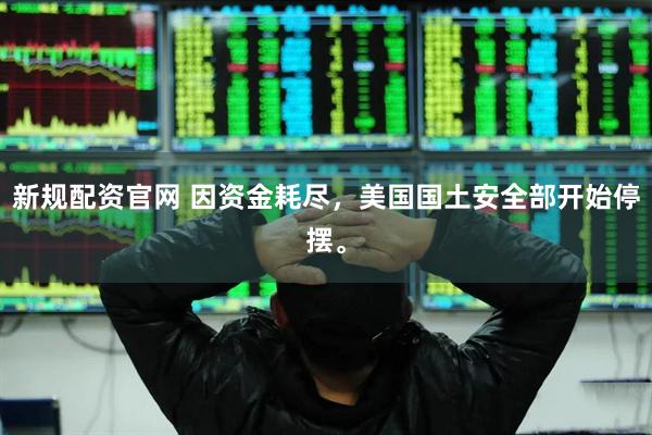 新规配资官网 因资金耗尽，美国国土安全部开始停摆。